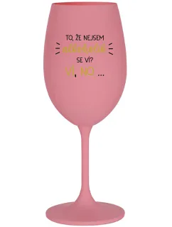 VIETE, ŽE NIE SOM ALKOHOLIK? VIETE, ŽE NIE... - ružový pohár na víno 350 ml