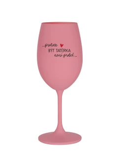 PROTOŽE BÝT TATÉRKA NENÍ PRDEL - růžová sklenice na víno 350 ml