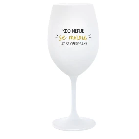 KTO NEPIJE SO MNOU... nech sa napije sám! - pohár na biele víno 350 ml