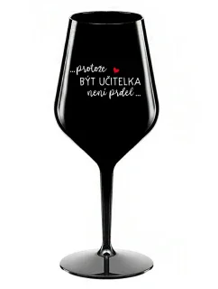 PROTOŽE BÝT UČITELKA NENÍ PRDEL - černá nerozbitná sklenice na víno 470 ml