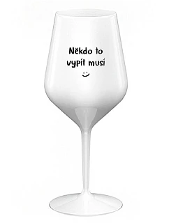NĚKDO TO VYPÍT MUSÍ - bílá nerozbitná sklenice na víno 470 ml