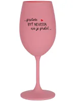 ...PRETOŽE BYŤ NEVESTA NIE JE PRDEL... - ružový pohár na víno 350 ml ...PRETOŽE BYŤ NEVESTA NIE JE PRDEL... - ružový pohár na víno 350 ml