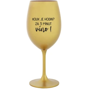 KOLIK JE HODIN? ZA 5 MINUT VÍNO! - zlatá sklenice na víno 350 ml