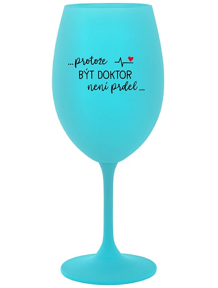 ...KEĎŽE BYŤ LEKÁRNIKOM NIE JE ŽART... - tyrkysový pohár na víno 350 ml ...KEĎŽE BYŤ LEKÁRNIKOM NIE JE ŽART... - tyrkysový pohár na víno 350 ml
