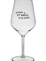...PRETOŽE BYŤ BABIČKA NIE JE PRDEL.. - priehľadný nerozbitný pohár na víno 470 ml