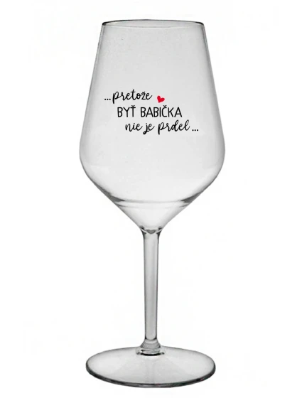 ...PRETOŽE BYŤ BABIČKA NIE JE PRDEL.. - priehľadný nerozbitný pohár na víno 470 ml