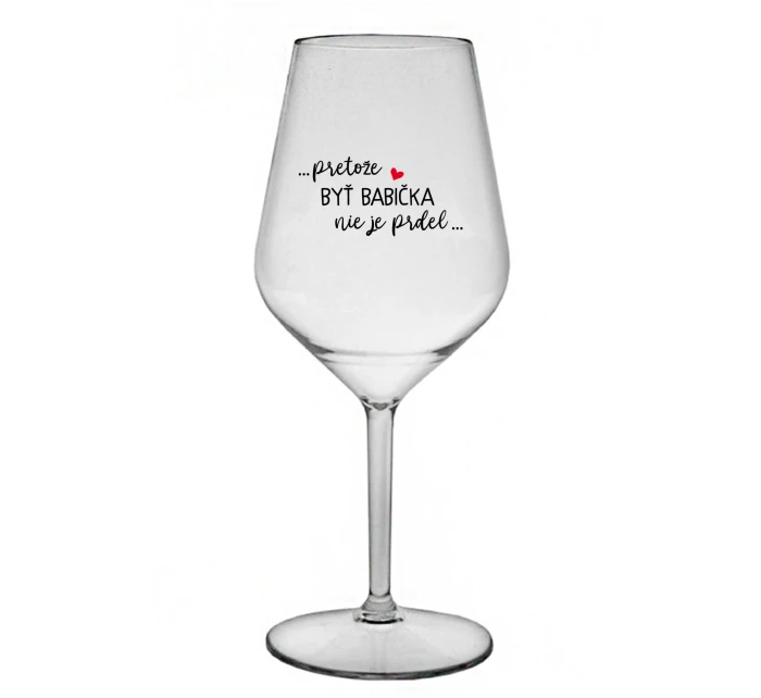 ...PRETOŽE BYŤ BABIČKA NIE JE PRDEL.. - priehľadný nerozbitný pohár na víno 470 ml