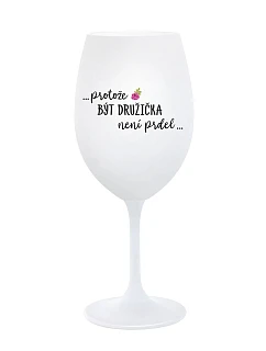 ...KEĎŽE BYŤ DROGOU NIE JE PRELIMINÁRNE... - pohár na biele víno 350 ml