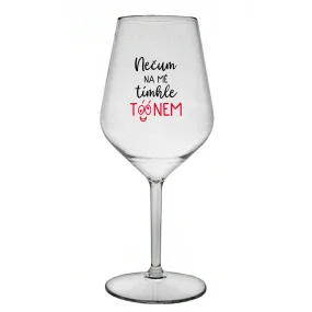 NEČUM NA MĚ TÍMHLE TÓÓNEM - čirá nerozbitná sklenice na víno 470 ml