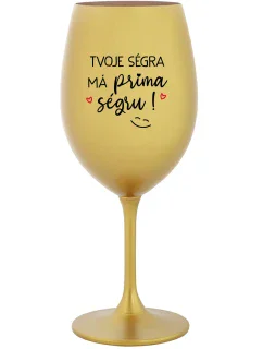 TVOJE SÉGRA MÁ PRIMA SÉGRU! - zlatá sklenice na víno 350 ml