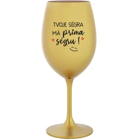 TVOJE SÉGRA MÁ PRIMA SÉGRU! - zlatá sklenice na víno 350 ml