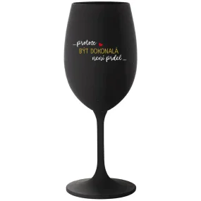 ...KEĎŽE BYŤ DOKONALÝ NIE JE PRDEL... - čierny pohár na víno 350 ml
