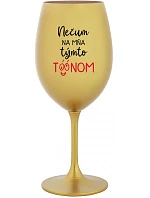 NEPOZERAJ NA MŇA S TAKÝMTO TÓNOM - zlatý pohár na víno 350 ml