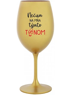 NEPOZERAJ NA MŇA S TAKÝMTO TÓNOM - zlatý pohár na víno 350 ml