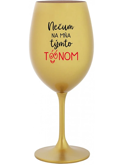 NEPOZERAJ NA MŇA S TAKÝMTO TÓNOM - zlatý pohár na víno 350 ml