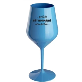 ...KEĎŽE BYŤ NORMÁLNY NIE JE PRELOMOVÉ... - modrý nerozbitný pohár na víno 470 ml