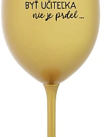...PRETOŽE BYŤ UČITEĽKA NIE JE PRDEL... - zlatý pohár na víno 350 ml