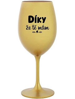 DÍKY ŽE TĚ MÁM - zlatá sklenice na víno 350 ml