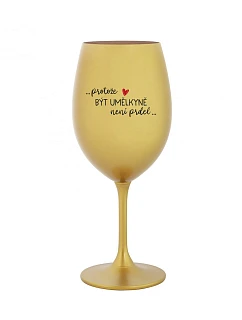 Pretože byť umelcom nie je vtip - zlatý pohár na víno 350 ml