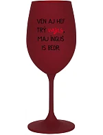VEN AJ HEF TRÝ VAJNS, MAJ ÍNGLIŠ IS BEDR. - bordo sklenice na víno 350 ml