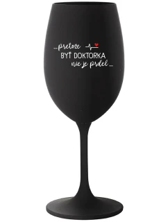 ...PRETOŽE BYŤ DOKTORKA NIE JE PRDEL... - čierny pohár na víno 350 ml