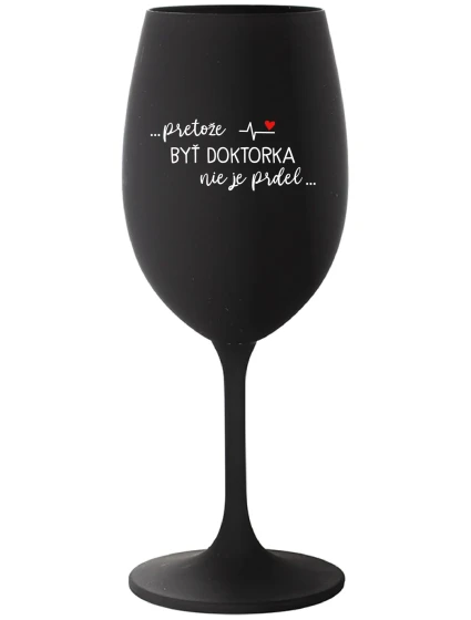 ...PRETOŽE BYŤ DOKTORKA NIE JE PRDEL... - čierny pohár na víno 350 ml