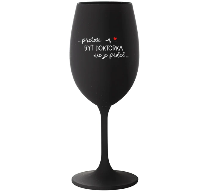 ...PRETOŽE BYŤ DOKTORKA NIE JE PRDEL... - čierny pohár na víno 350 ml