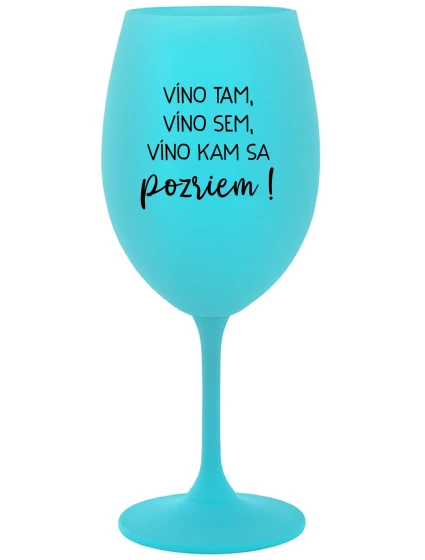 VÍNO TAM, VÍNO SEM, VÍNO KAM SA POZRIEM! - tyrkysový pohár na víno 350 ml