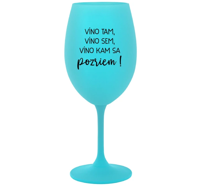 VÍNO TAM, VÍNO SEM, VÍNO KAM SA POZRIEM! - tyrkysový pohár na víno 350 ml