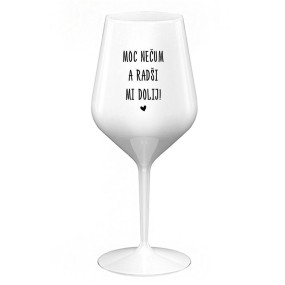 NEPOČÚVAJTE PRÍLIŠ A DOPLŇTE MI NÁPOJ! - biely nerozbitný pohár na víno 470 ml