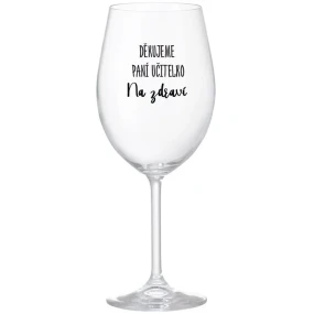DĚKUJEME PANÍ UČITELKO - NA ZDRAVÍ - čirá sklenice na víno 350 ml DĚKUJEME PANÍ UČITELKO - NA ZDRAVÍ - čirá sklenice na víno 350 ml