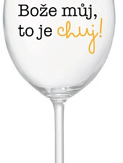 BOŽE, MÔJ BOŽE, TO JE CHUJ - číry pohár na víno 350 ml