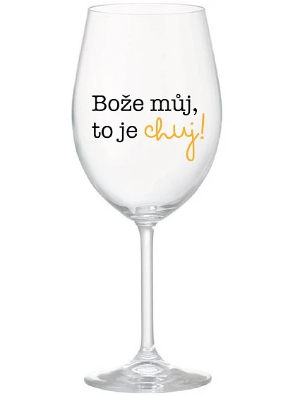 BOŽE, MÔJ BOŽE, TO JE CHUJ - číry pohár na víno 350 ml