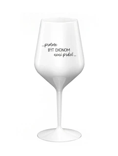PROTOŽE BÝT EKONOM NENÍ PRDEL - bílá nerozbitná sklenice na víno 470 ml