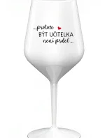 ...PROTOŽE BÝT UČITELKA NENÍ PRDEL... - bílá nerozbitná sklenice na víno 470 ml