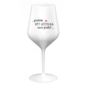 ...PROTOŽE BÝT UČITELKA NENÍ PRDEL... - bílá nerozbitná sklenice na víno 470 ml ...PROTOŽE BÝT UČITELKA NENÍ PRDEL... - bílá nerozbitná sklenice na víno 470 ml