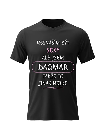 Dámské bavlněné tričko s potiskem - NESNÁŠÍM BÝT SEXY, ALE JSEM DAGMAR - černé