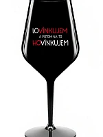 LOVÍNKUJEM A POTOM NA TO HOVÍNKUJEM - čierny nerozbitný pohár na víno 470 ml