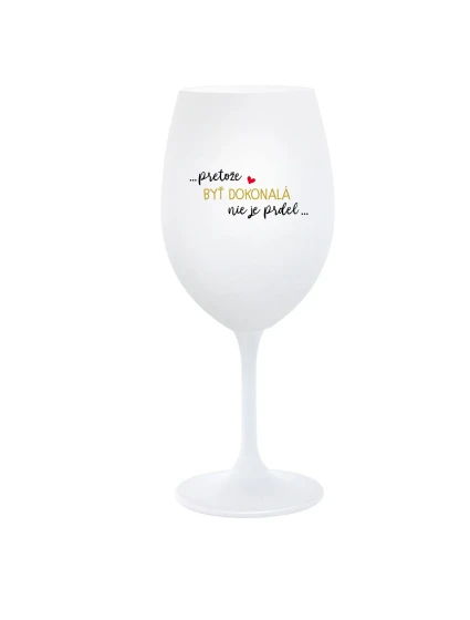 ...PRETOŽE BYŤ DOKONALÁ NIE JE PRDEL... - biely pohár na víno 350 ml ...PRETOŽE BYŤ DOKONALÁ NIE JE PRDEL... - biely pohár na víno 350 ml