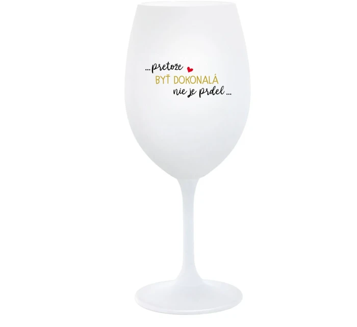 ...PRETOŽE BYŤ DOKONALÁ NIE JE PRDEL... - biely pohár na víno 350 ml ...PRETOŽE BYŤ DOKONALÁ NIE JE PRDEL... - biely pohár na víno 350 ml