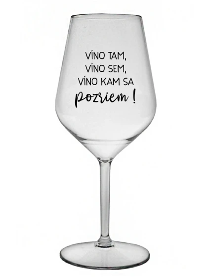 VÍNO TAM, VÍNO SEM, VÍNO KAM SA POZRIEM! - priehľadný nerozbitný pohár na víno 470 ml