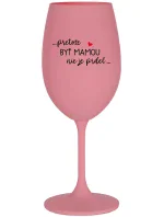 ...PRETOŽE BYŤ MAMOU NIE JE PRDEL... - ružový pohár na víno 350 ml