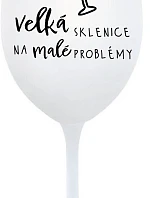 VEĽKÝ SKLENICA NA MALÉ PROBLÉMY - pohár na biele víno 350 ml