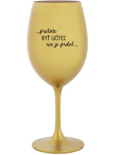 ...PRETOŽE BYŤ UČITEĽ NIE JE PRDEL... - zlatý pohár na víno 350 ml