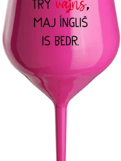 VEN AJ HEF TRÝ VAJNS, MAJ ÍNGLIŠ IS BEDR. - ružový nerozbitný pohár na víno 470 ml