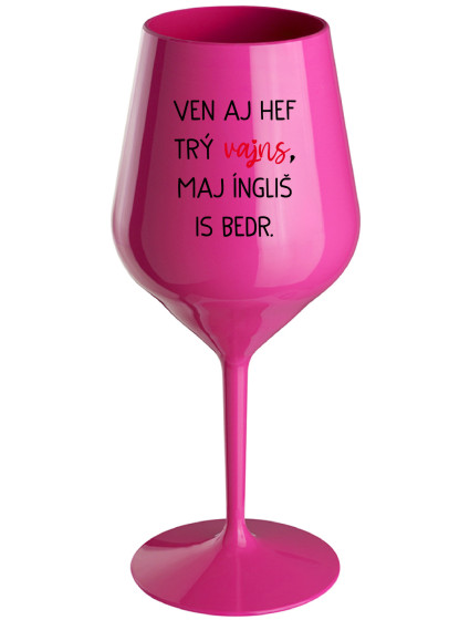 VEN AJ HEF TRÝ VAJNS, MAJ ÍNGLIŠ IS BEDR. - růžová nerozbitná sklenice na víno 470 ml