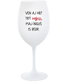 VEN AJ HEF THREE VAJNS, MAJ ÍNGLIŠ IS BEDR. - pohár na biele víno 350 ml