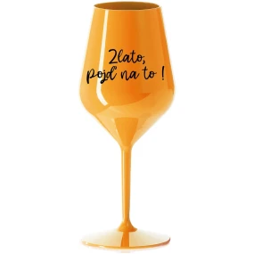 ZLATO, POJĎ NA TO! - oranžová nerozbitná sklenice na víno 470 ml ZLATO, POJĎ NA TO! - oranžová nerozbitná sklenice na víno 470 ml