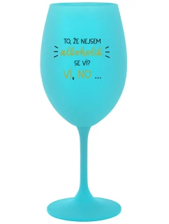 TO, ŽE NEJSEM ALKOHOLIK SE VÍ? VÍ, NO... - tyrkysová sklenice na víno 350 ml