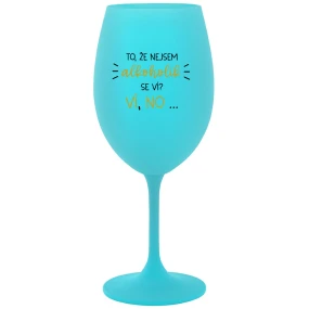 TO, ŽE NEJSEM ALKOHOLIK SE VÍ? VÍ, NO... - tyrkysová sklenice na víno 350 ml